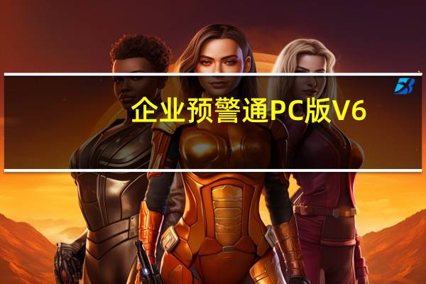 企业预警通PC版 V6.0.4 最新版(企业预警通PC版 V6.0.4 最新版功能简介)