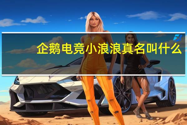 企鹅电竞小浪浪真名叫什么（企鹅电竞小浪浪真名）