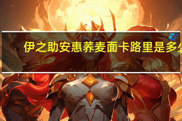 伊之助 安惠荞麦面卡路里是多少