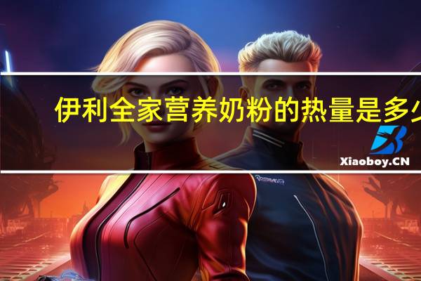 伊利 全家营养奶粉的热量是多少