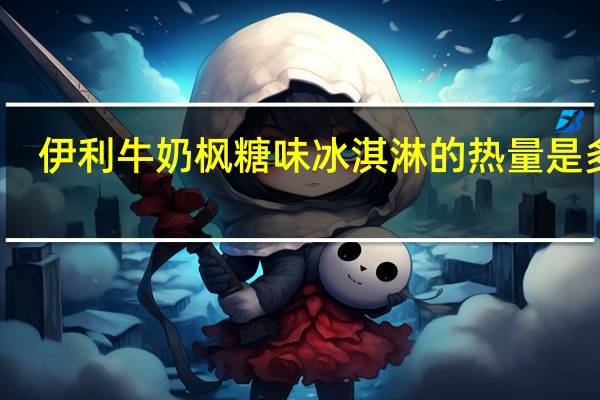 伊利 牛奶枫糖味冰淇淋的热量是多少