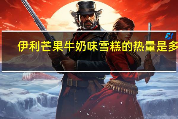 伊利 芒果牛奶味雪糕的热量是多少