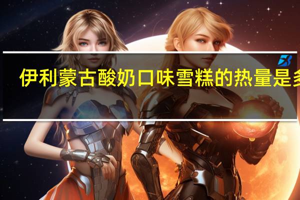 伊利 蒙古酸奶口味雪糕的热量是多少