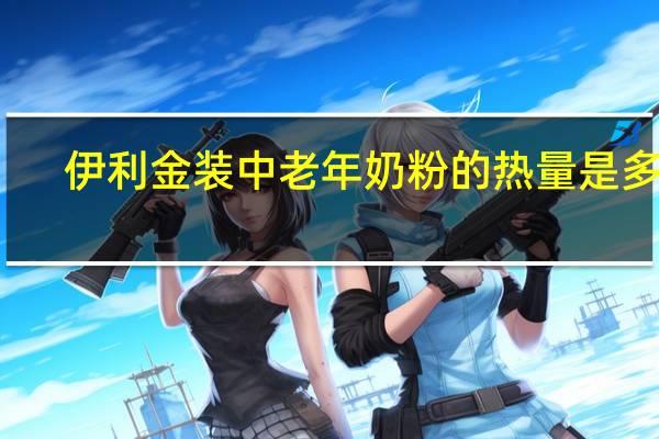 伊利 金装中老年奶粉的热量是多少