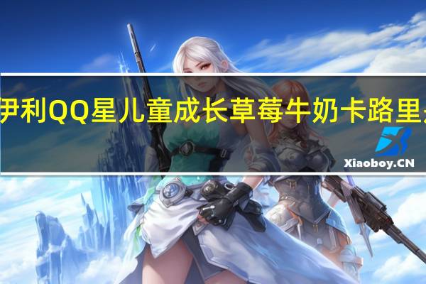 伊利 QQ星儿童成长草莓牛奶卡路里是多少