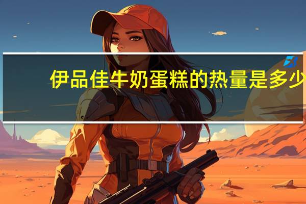 伊品佳 牛奶蛋糕的热量是多少