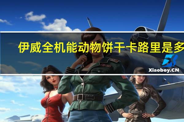 伊威全机能动物饼干卡路里是多少