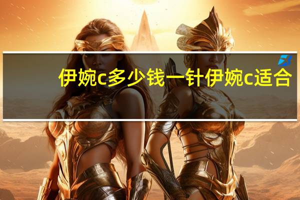 伊婉c多少钱一针 伊婉c适合填充哪里