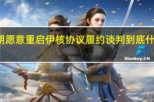 伊朗愿意重启伊核协议履约谈判 到底什么情况嘞