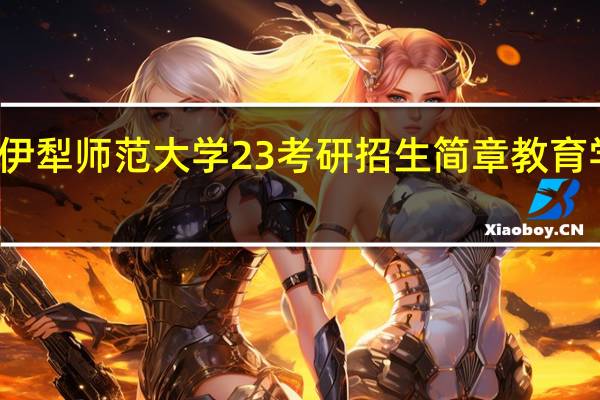 伊犁师范大学23考研招生简章教育学解读