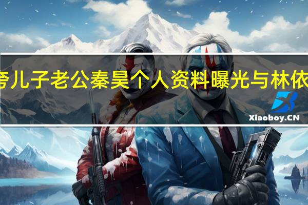 伊能静夸儿子 老公秦昊个人资料曝光与林依晨上床被捉奸