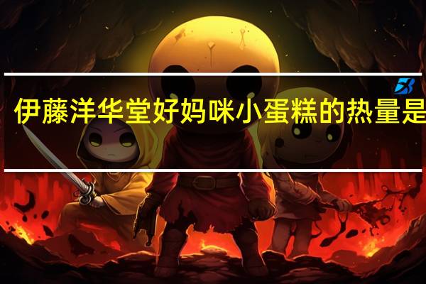 伊藤洋华堂 好妈咪小蛋糕的热量是多少