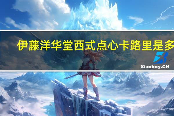 伊藤洋华堂西式点心卡路里是多少