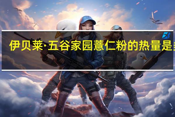 伊贝莱·五谷家园 薏仁粉的热量是多少
