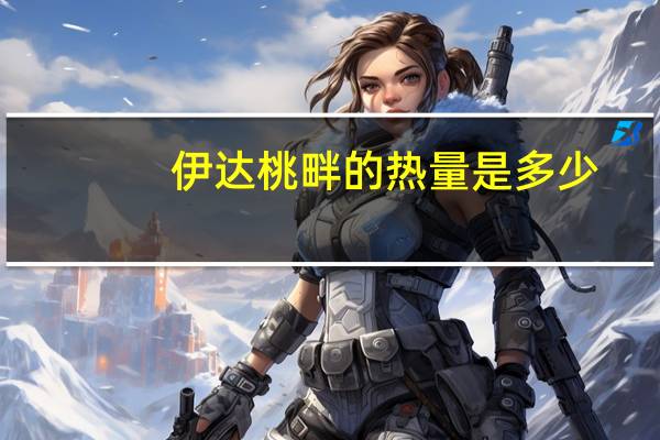 伊达 桃畔的热量是多少