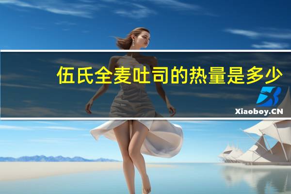 伍氏 全麦吐司的热量是多少