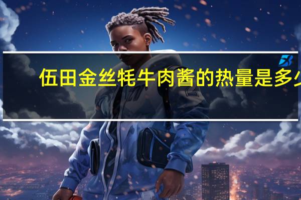 伍田 金丝牦牛肉酱的热量是多少