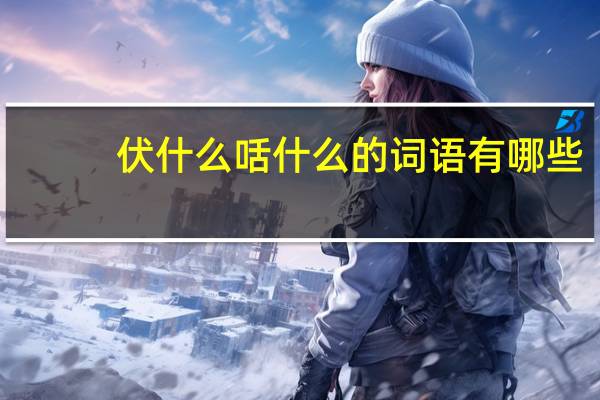 伏什么咶什么的词语有哪些?
