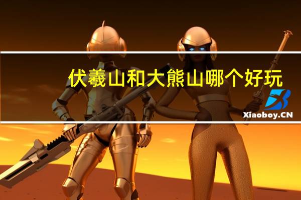 伏羲山和大熊山哪个好玩