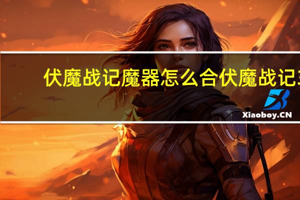 伏魔战记魔器怎么合 伏魔战记3.9攻略