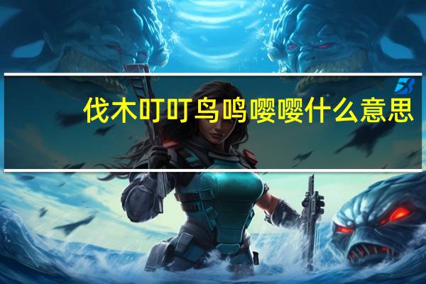 伐木叮叮鸟鸣嘤嘤什么意思