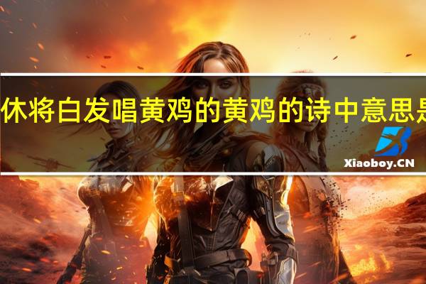 休将白发唱黄鸡的黄鸡的诗中意思是什么,本意是什么