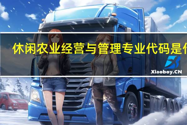 休闲农业经营与管理专业代码是什么