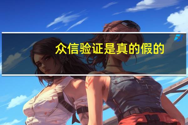众信验证是真的假的（众信验证）