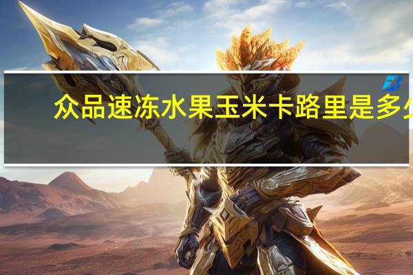 众品 速冻水果玉米卡路里是多少