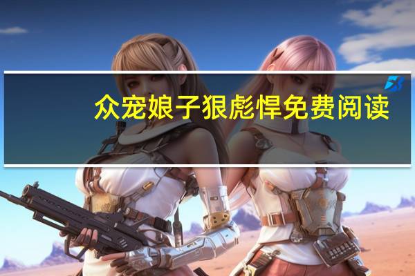 众宠娘子狠彪悍免费阅读（众宠  娘子狠彪悍）