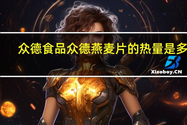 众德食品 众德 燕麦片的热量是多少