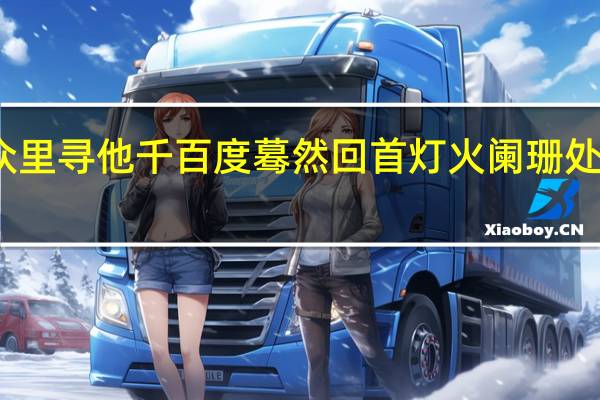 众里寻他千百度蓦然回首灯火阑珊处的意思（众里寻他千百度蓦然回首灯火阑珊处）