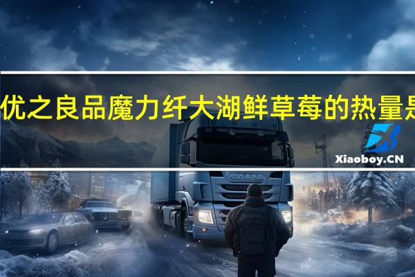 优之良品 魔力纤 大湖鲜草莓的热量是多少