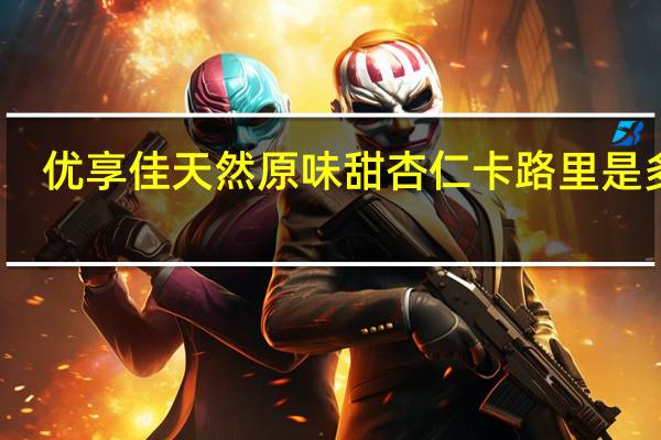 优享佳 天然原味甜杏仁卡路里是多少
