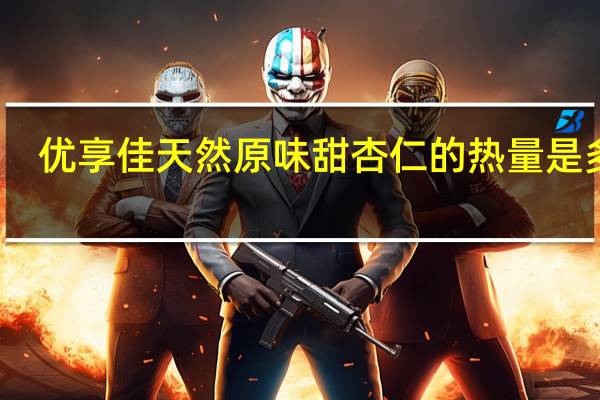 优享佳 天然原味甜杏仁的热量是多少