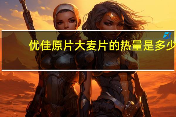 优佳 原片大麦片的热量是多少