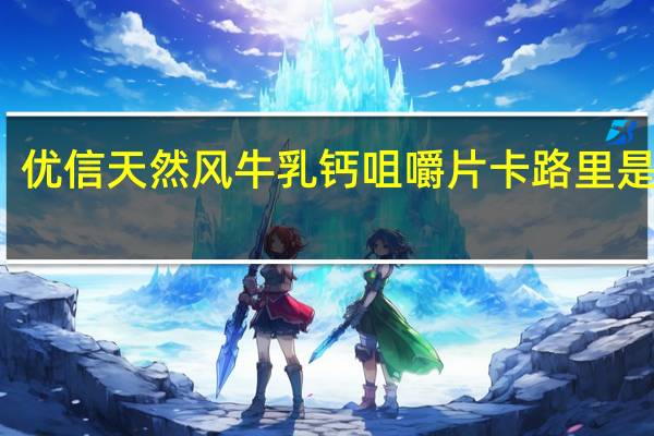 优信天然风 牛乳钙咀嚼片卡路里是多少