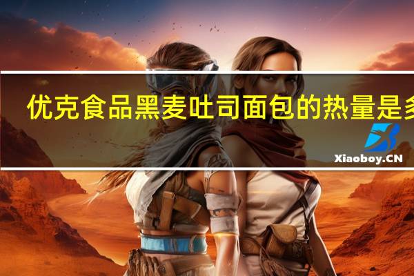 优克 食品 黑麦吐司面包的热量是多少