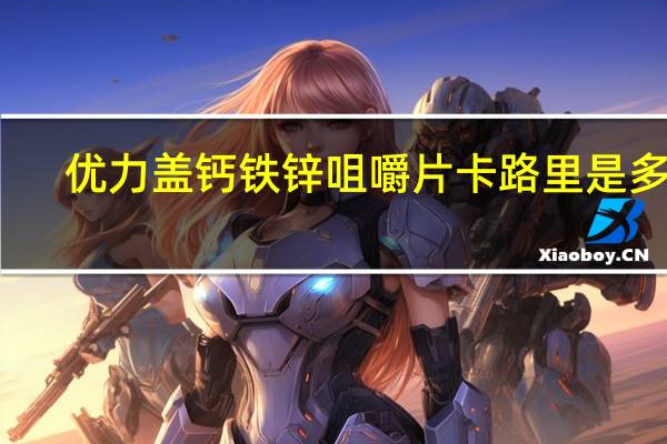 优力盖 钙铁锌咀嚼片卡路里是多少