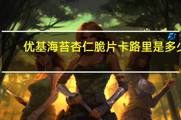 优基 海苔杏仁脆片卡路里是多少
