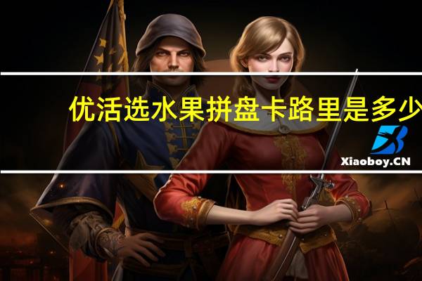 优活选 水果拼盘卡路里是多少