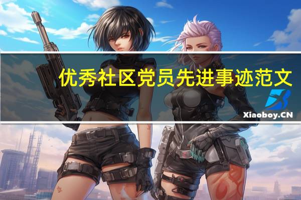 优秀社区党员先进事迹范文（社区优秀党员先进事迹材料）