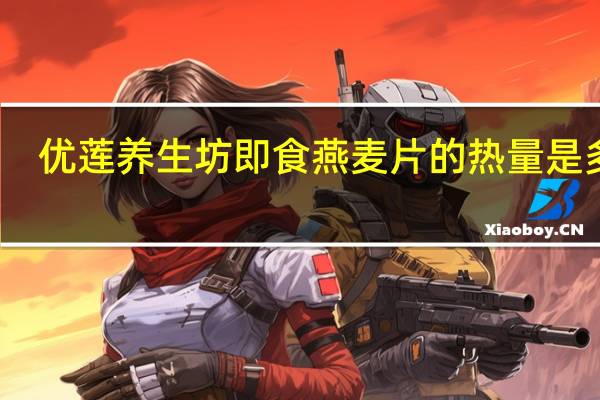 优莲养生坊即食燕麦片的热量是多少