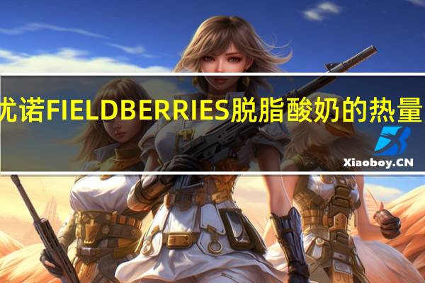 优诺 FIELDBERRIES脱脂酸奶的热量是多少