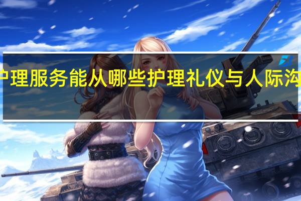 优质的护理服务能从哪些护理礼仪与人际沟通中体现出来