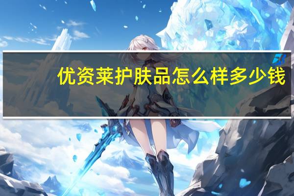 优资莱护肤品怎么样多少钱（优资莱护肤品怎么样）