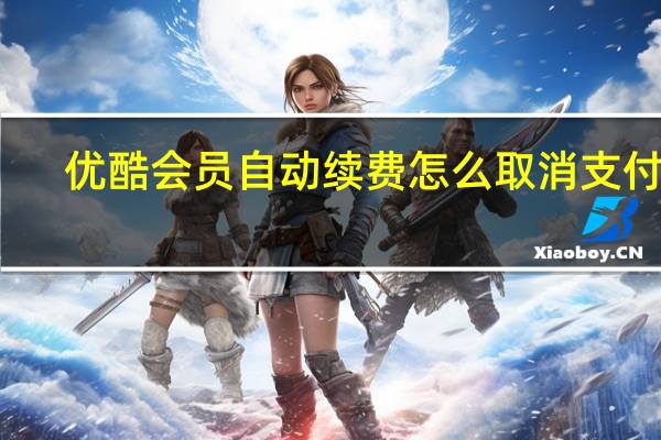优酷会员自动续费怎么取消支付宝（优酷会员自动续费怎么取消）