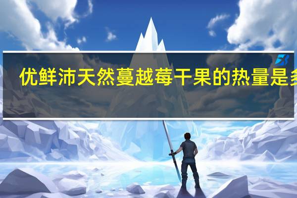 优鲜沛 天然蔓越莓干果的热量是多少