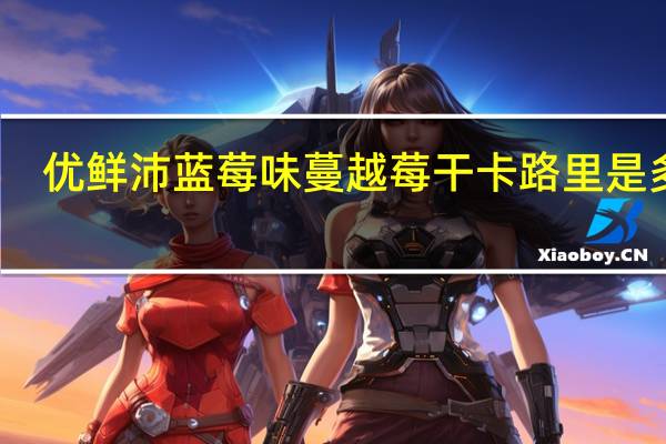 优鲜沛 蓝莓味蔓越莓干卡路里是多少
