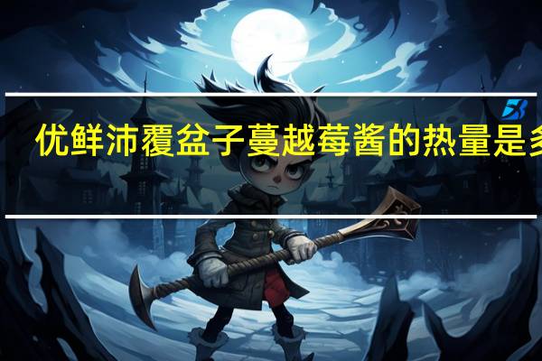优鲜沛 覆盆子蔓越莓酱的热量是多少